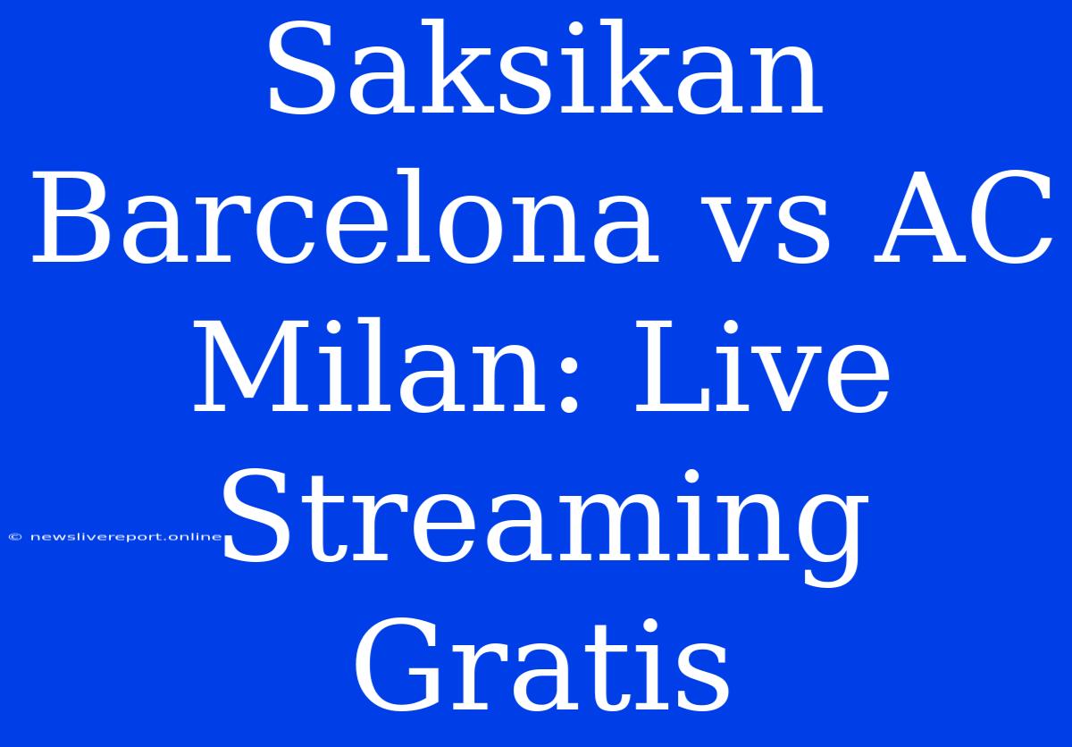 Saksikan Barcelona Vs AC Milan: Live Streaming Gratis