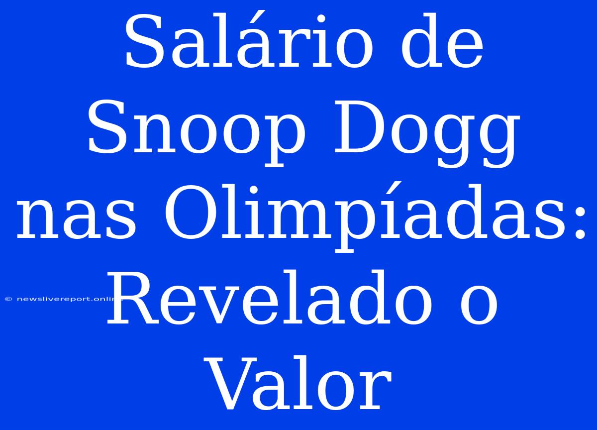 Salário De Snoop Dogg Nas Olimpíadas: Revelado O Valor