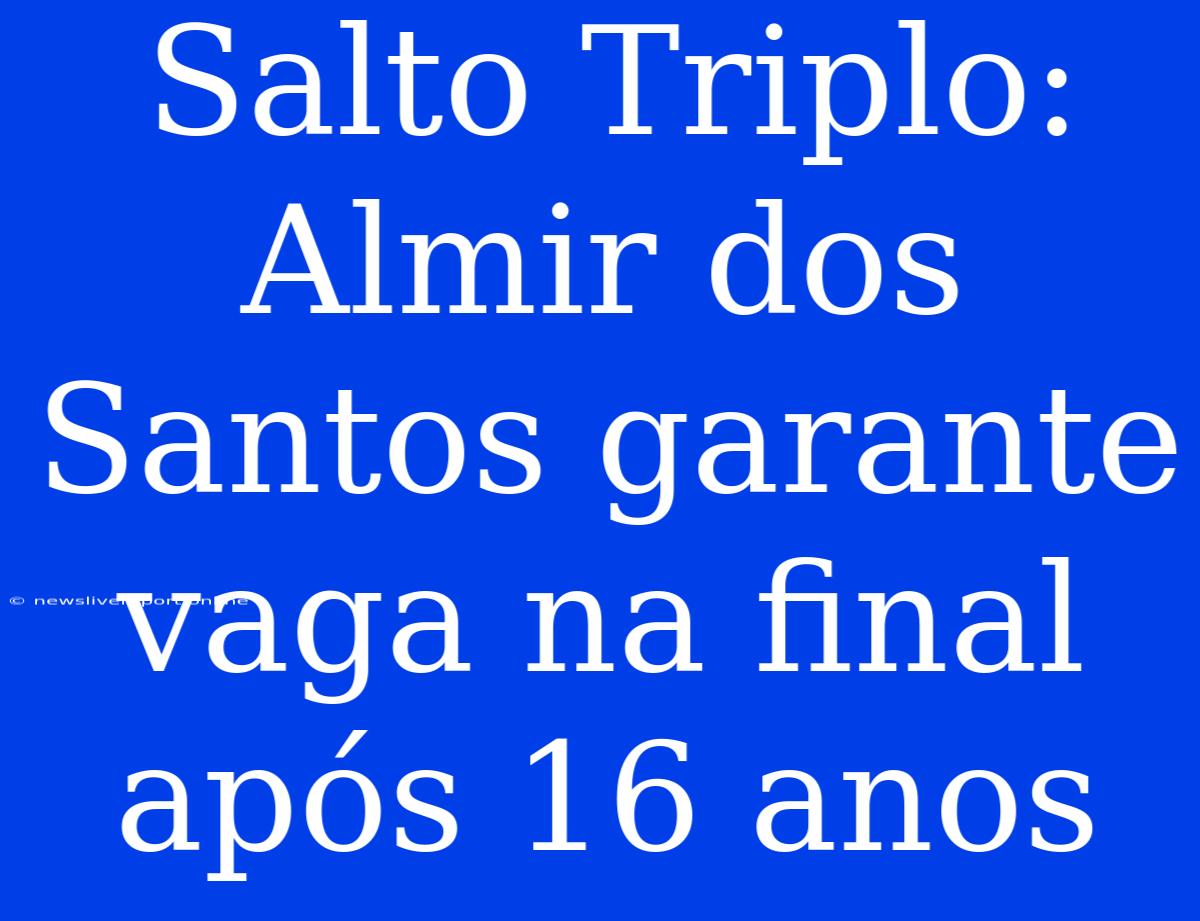 Salto Triplo: Almir Dos Santos Garante Vaga Na Final Após 16 Anos