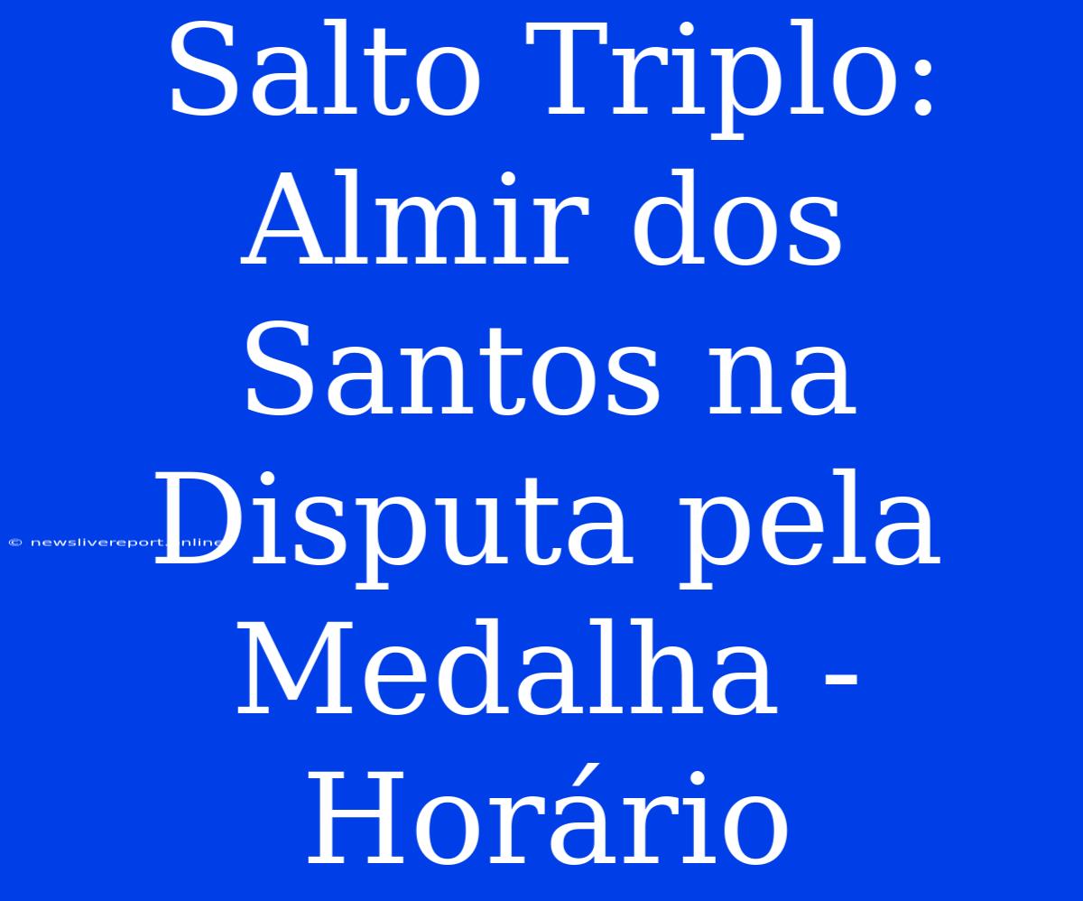 Salto Triplo: Almir Dos Santos Na Disputa Pela Medalha - Horário