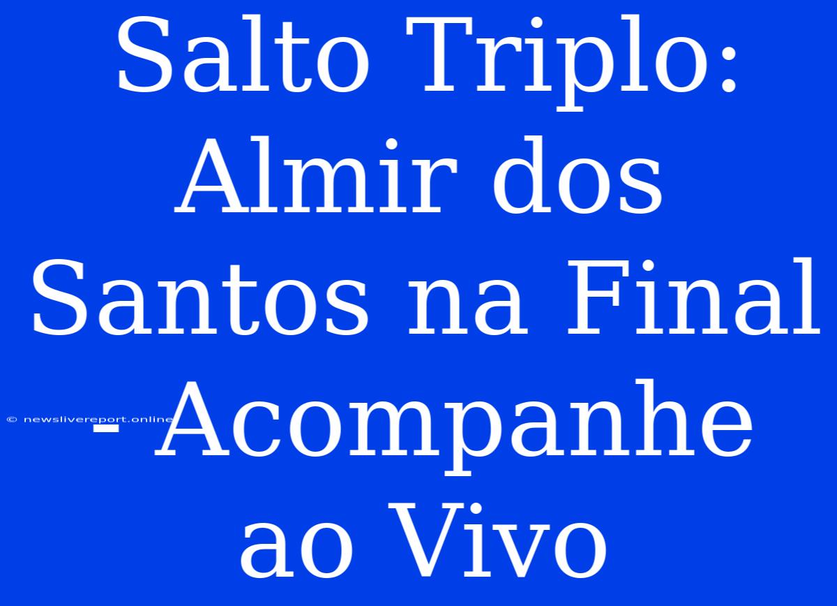 Salto Triplo: Almir Dos Santos Na Final - Acompanhe Ao Vivo