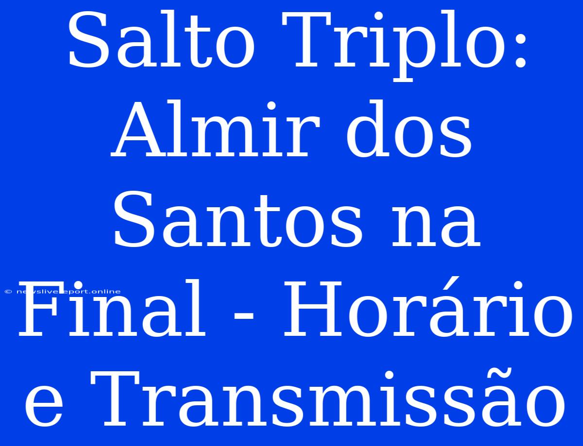 Salto Triplo: Almir Dos Santos Na Final - Horário E Transmissão