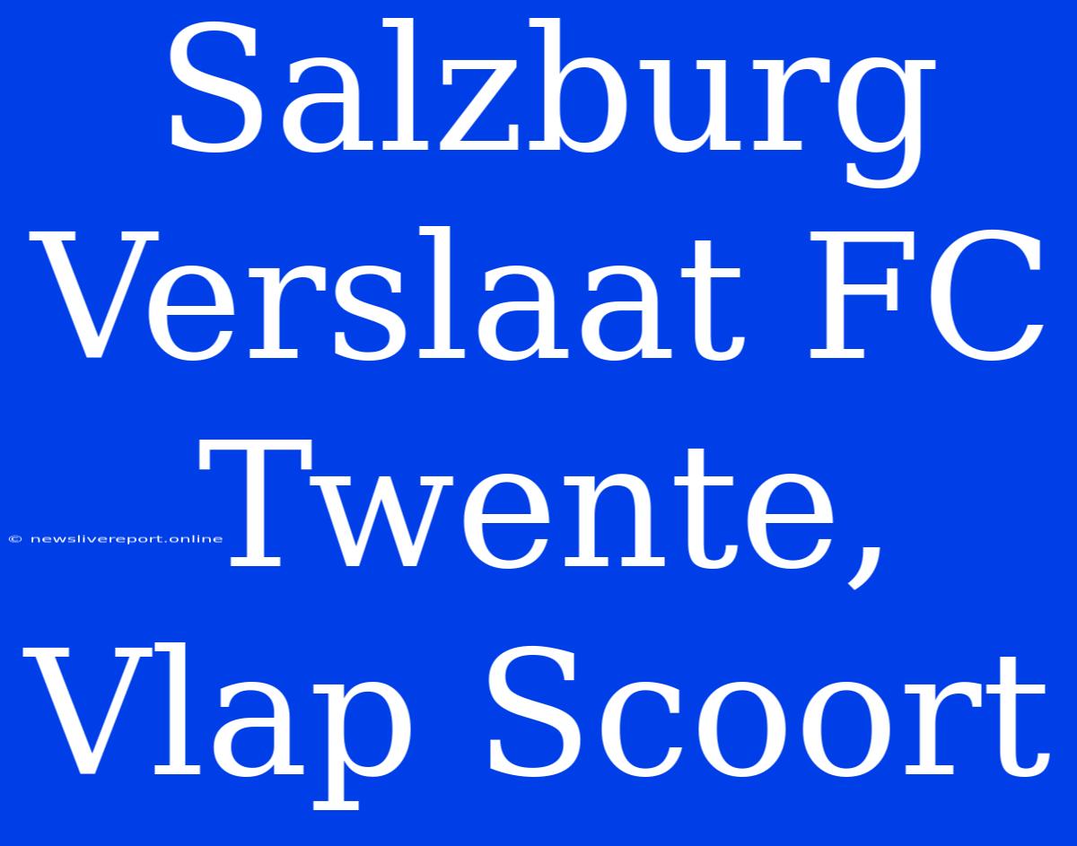 Salzburg Verslaat FC Twente, Vlap Scoort