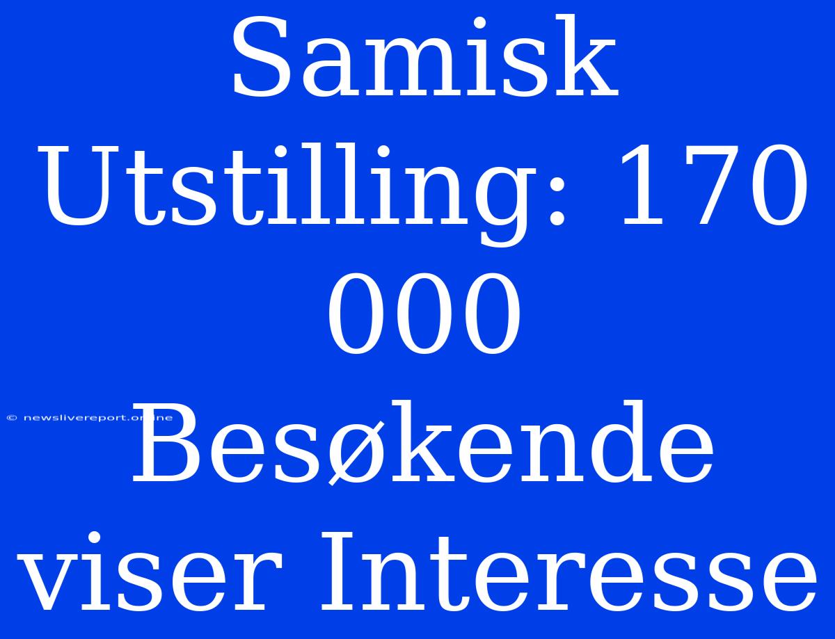 Samisk Utstilling: 170 000 Besøkende Viser Interesse