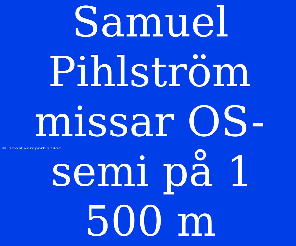 Samuel Pihlström Missar OS-semi På 1 500 M