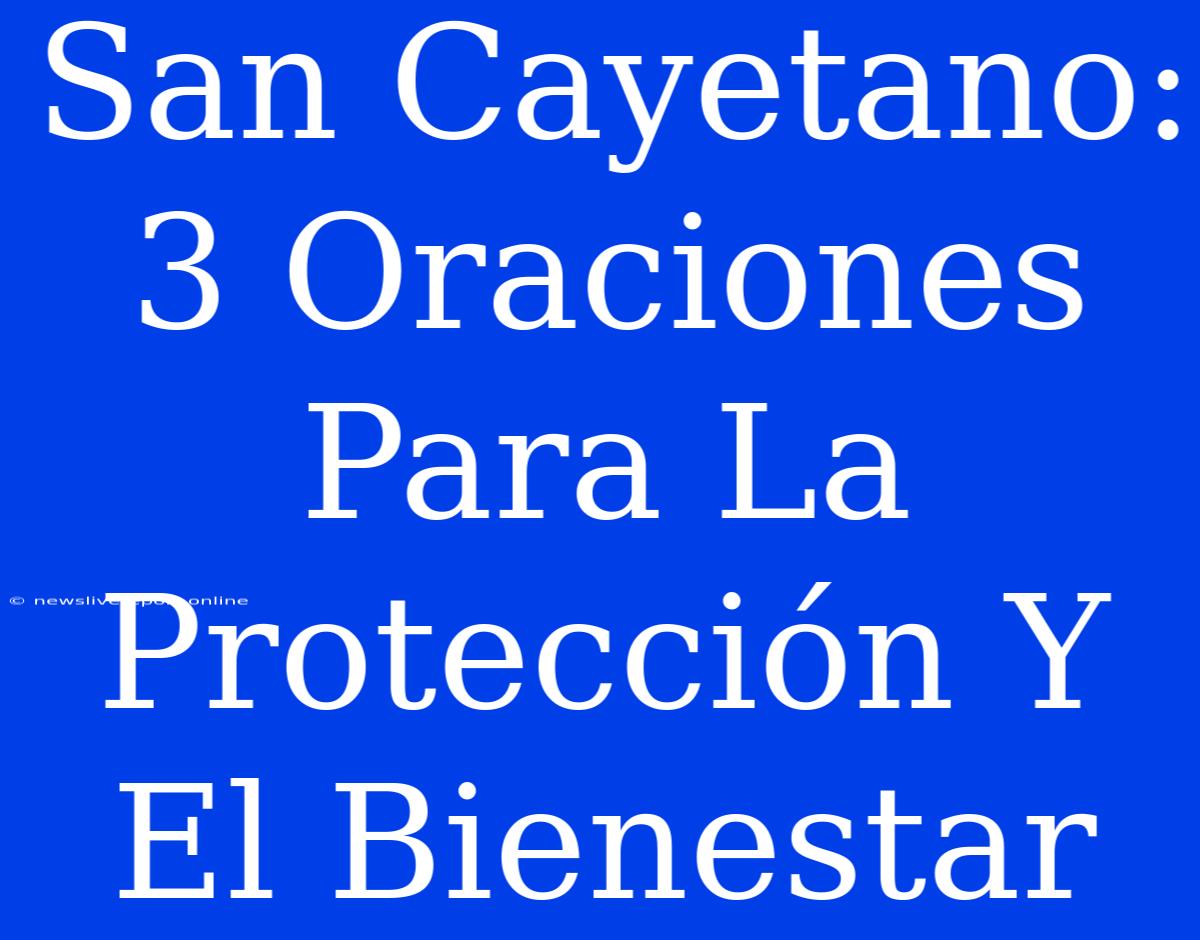 San Cayetano: 3 Oraciones Para La Protección Y El Bienestar