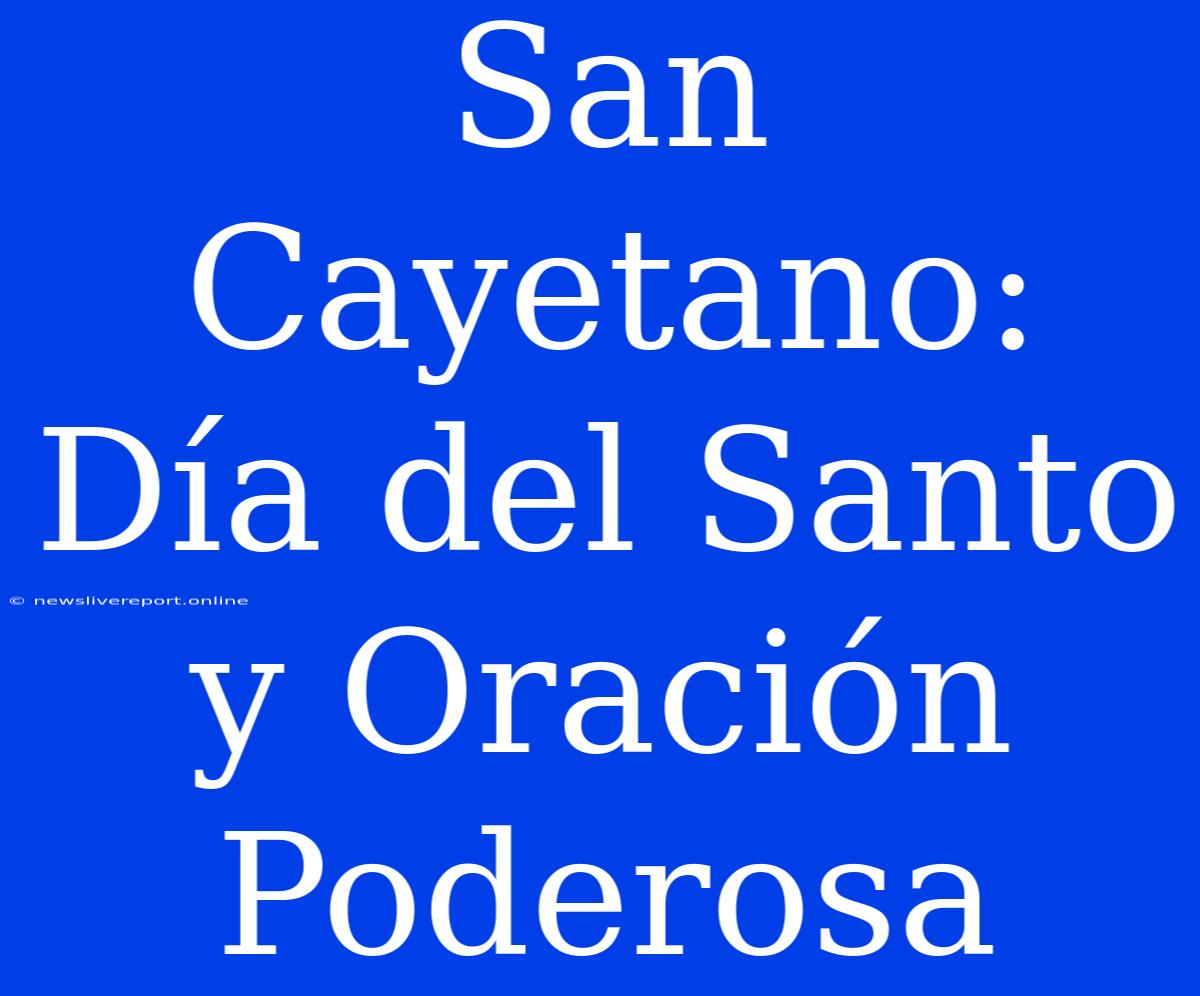 San Cayetano: Día Del Santo Y Oración Poderosa