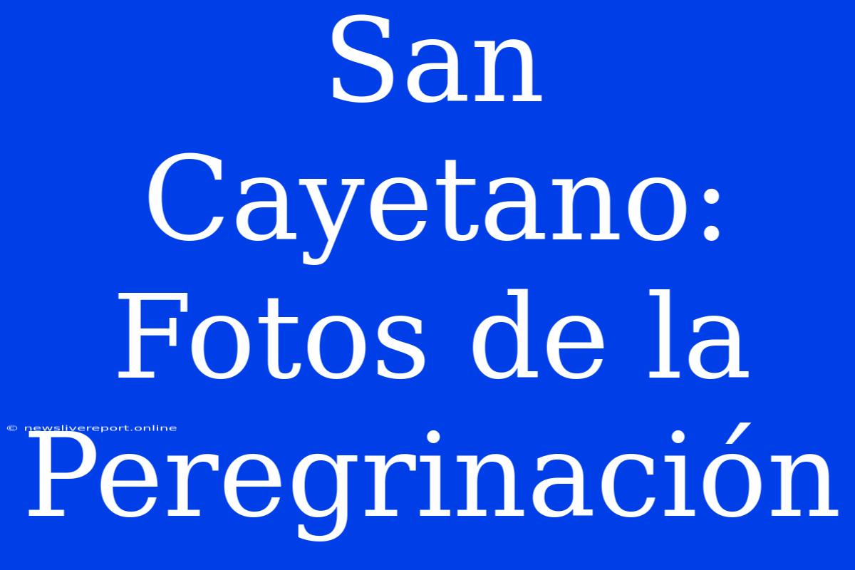 San Cayetano: Fotos De La Peregrinación