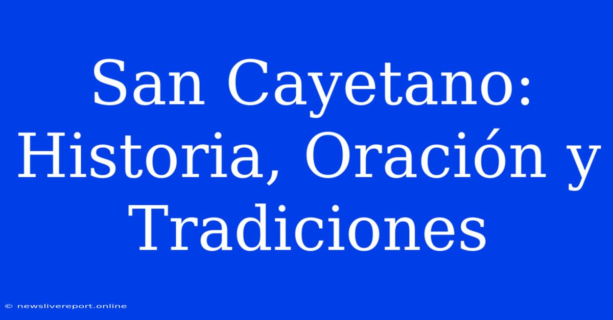 San Cayetano: Historia, Oración Y Tradiciones