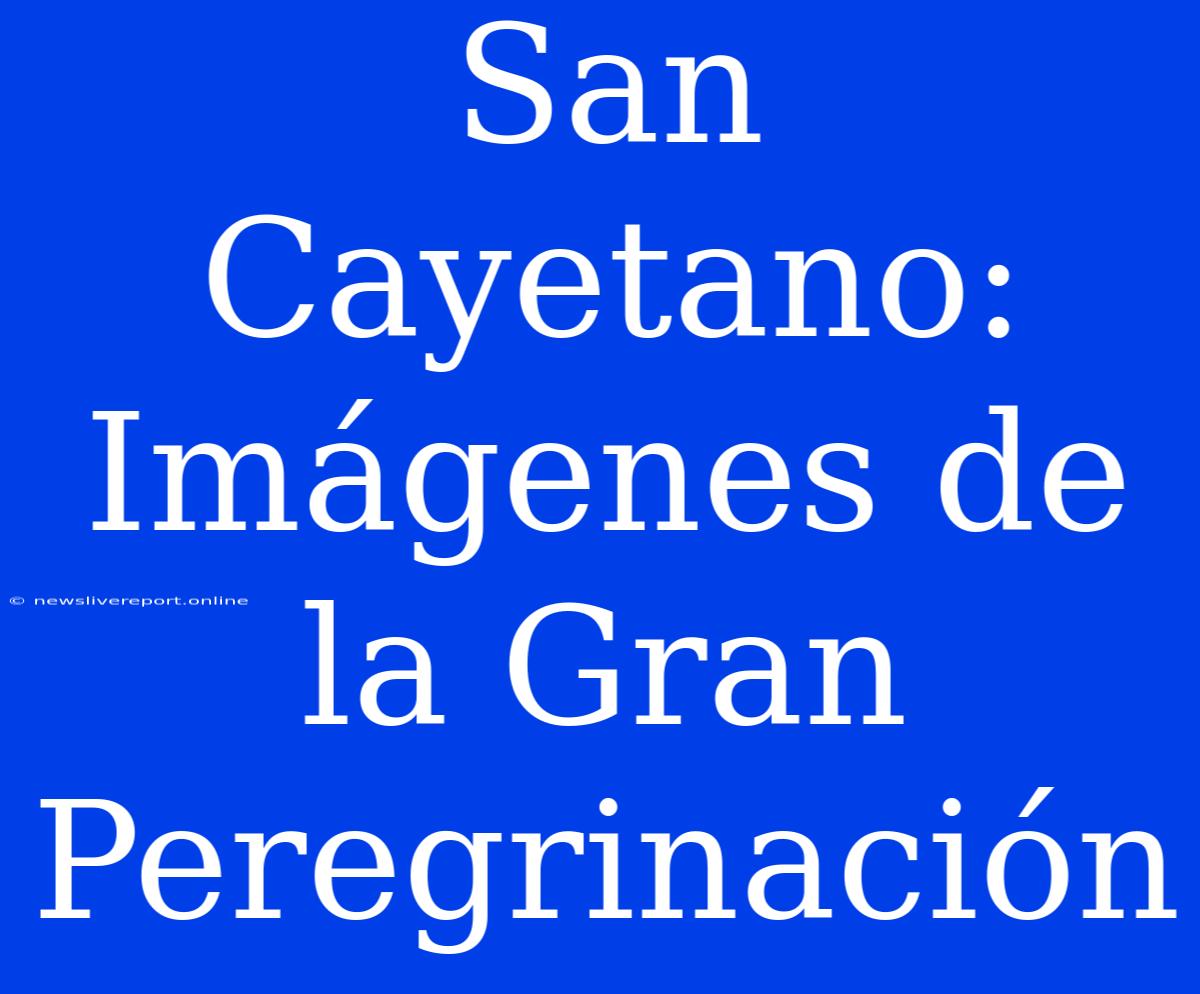 San Cayetano: Imágenes De La Gran Peregrinación