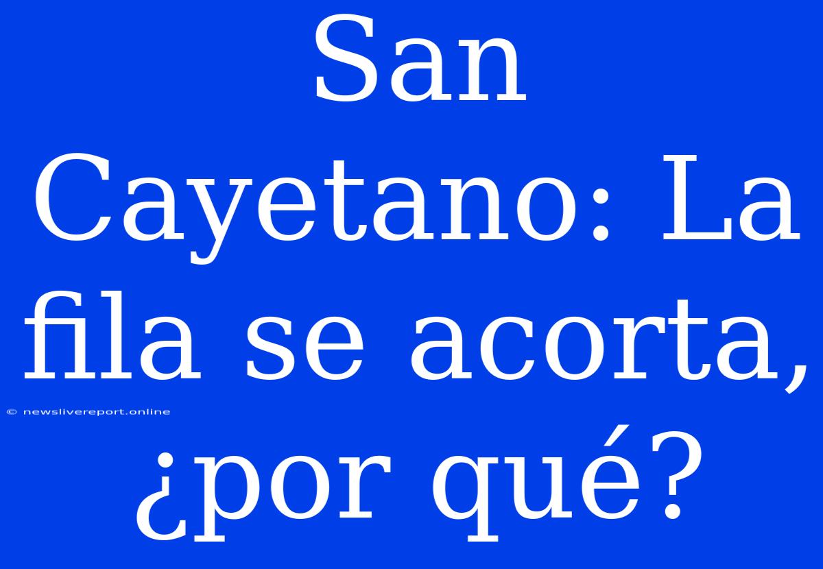 San Cayetano: La Fila Se Acorta, ¿por Qué?