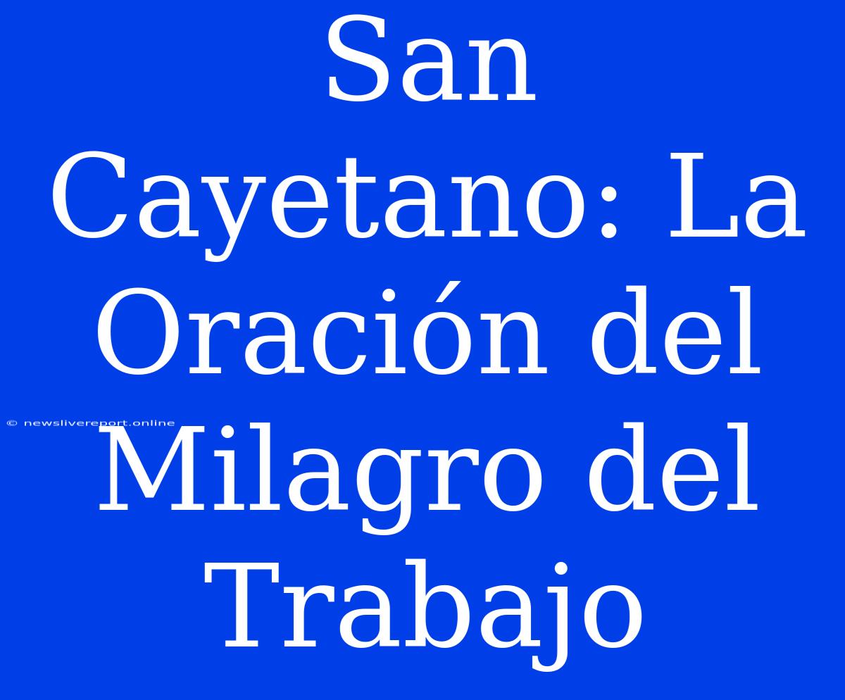 San Cayetano: La Oración Del Milagro Del Trabajo