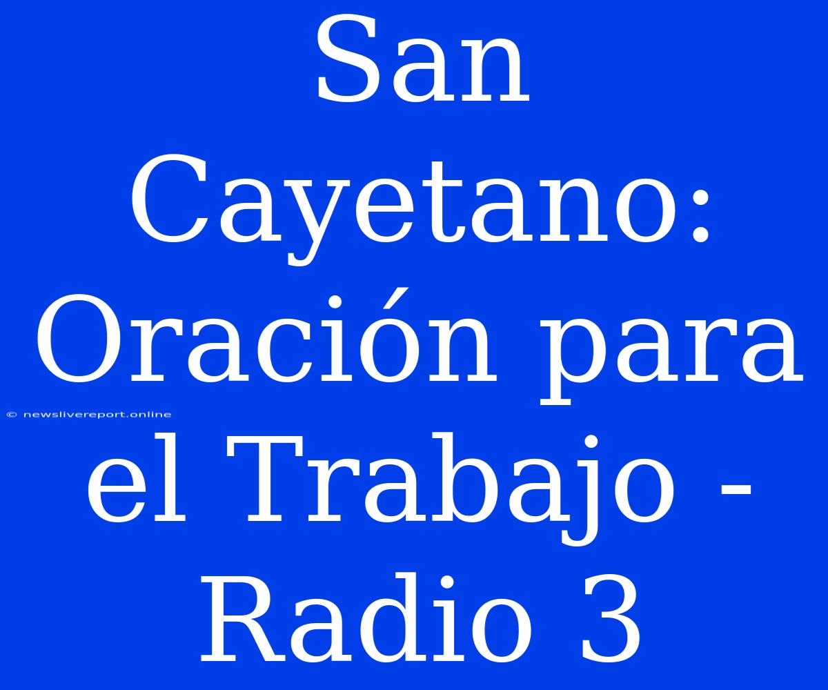 San Cayetano: Oración Para El Trabajo - Radio 3