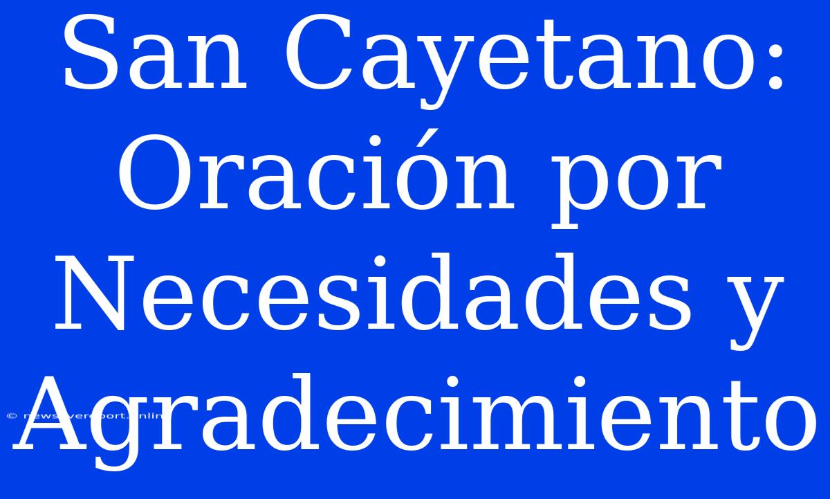 San Cayetano: Oración Por Necesidades Y Agradecimiento