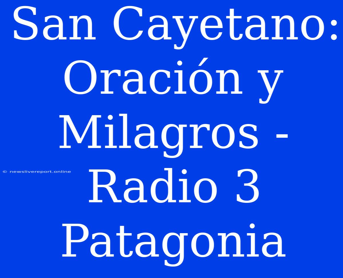 San Cayetano: Oración Y Milagros - Radio 3 Patagonia