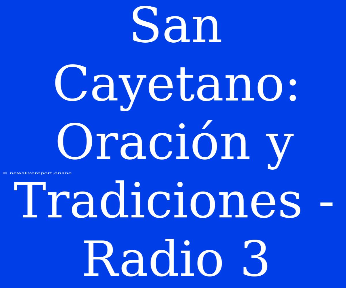 San Cayetano: Oración Y Tradiciones - Radio 3