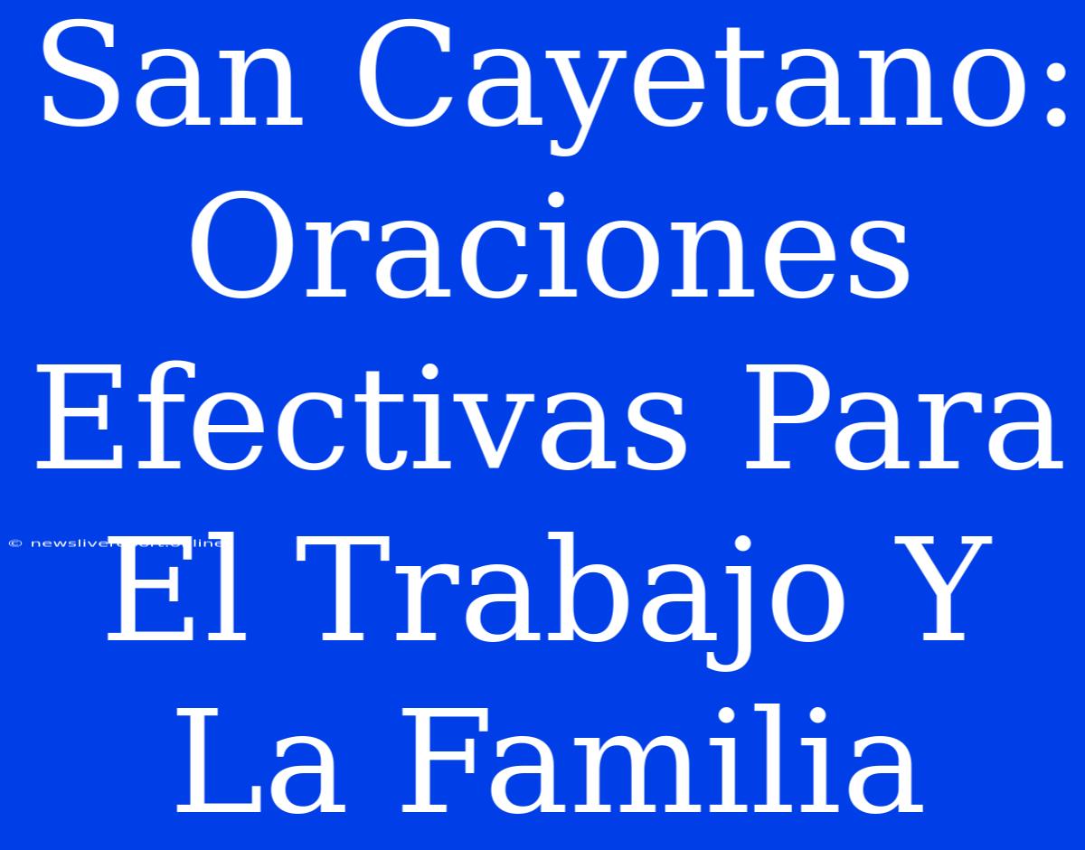 San Cayetano: Oraciones Efectivas Para El Trabajo Y La Familia