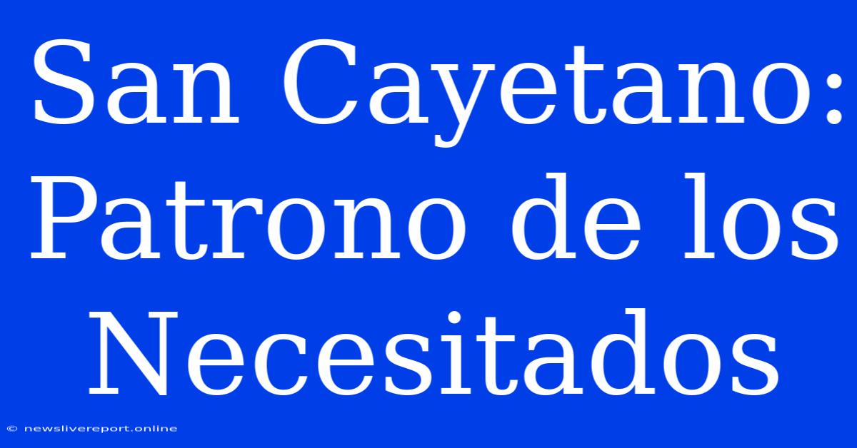 San Cayetano: Patrono De Los Necesitados