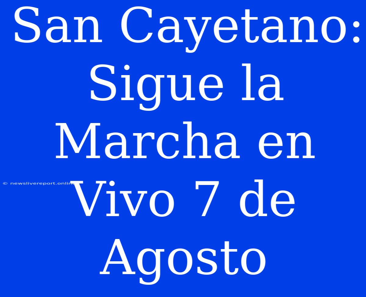 San Cayetano: Sigue La Marcha En Vivo 7 De Agosto