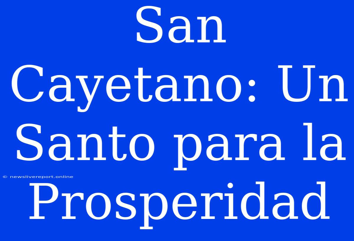 San Cayetano: Un Santo Para La Prosperidad