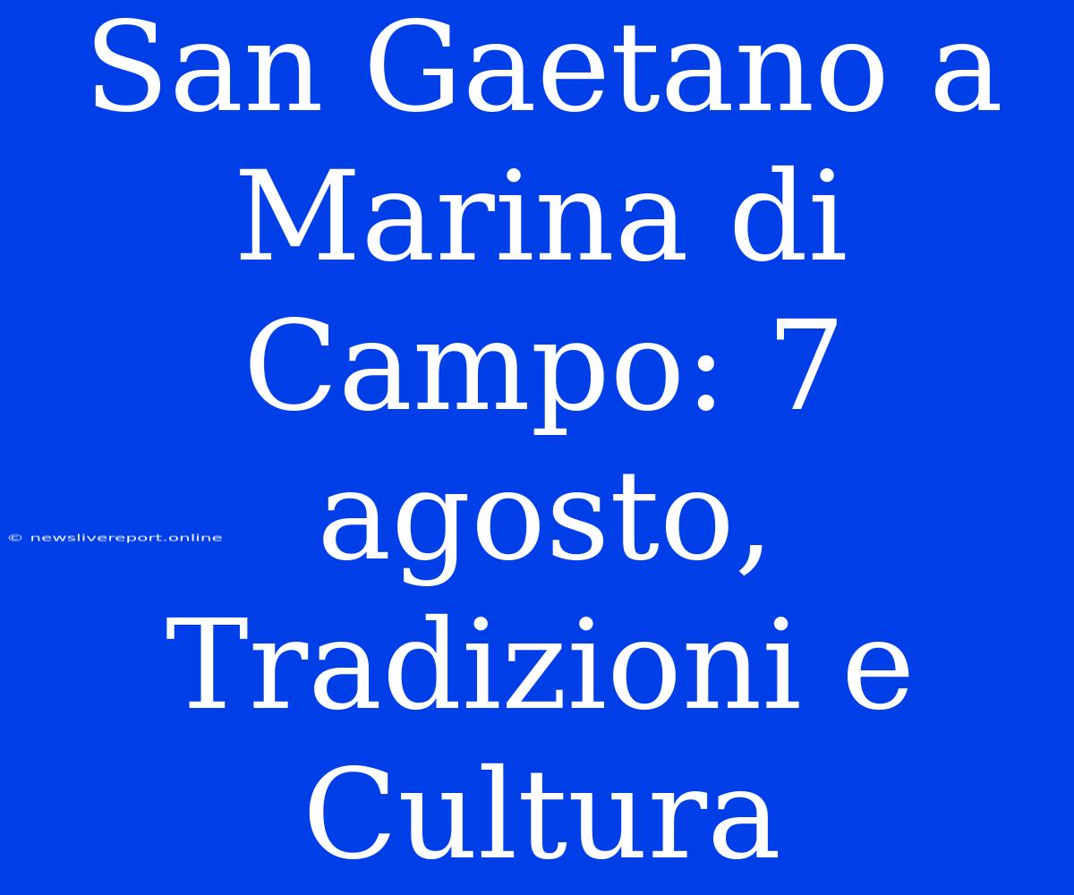 San Gaetano A Marina Di Campo: 7 Agosto, Tradizioni E Cultura