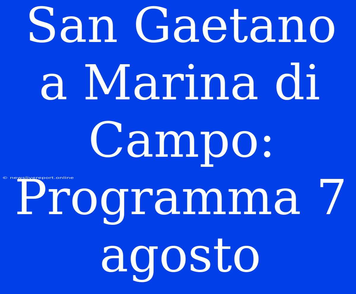 San Gaetano A Marina Di Campo: Programma 7 Agosto