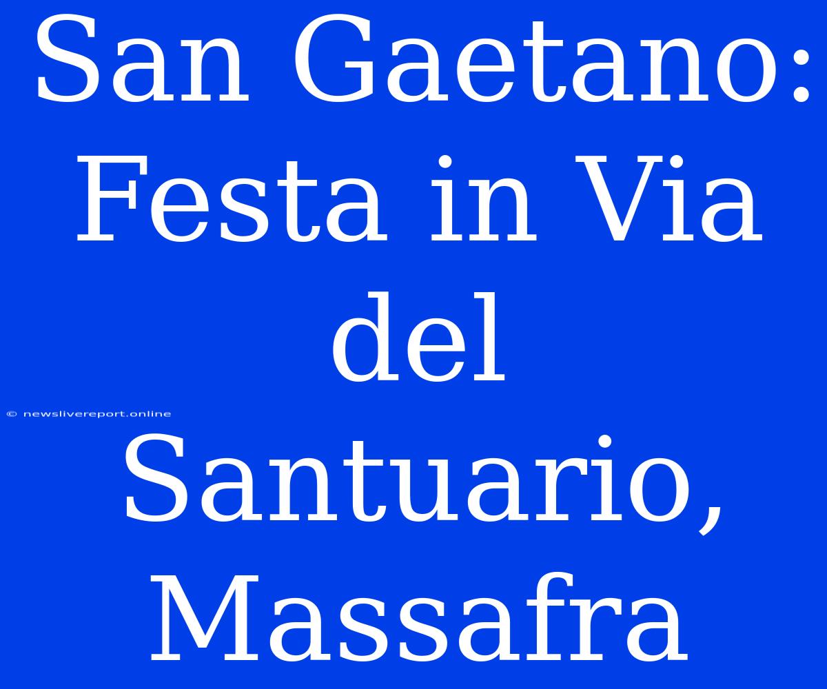 San Gaetano: Festa In Via Del Santuario, Massafra