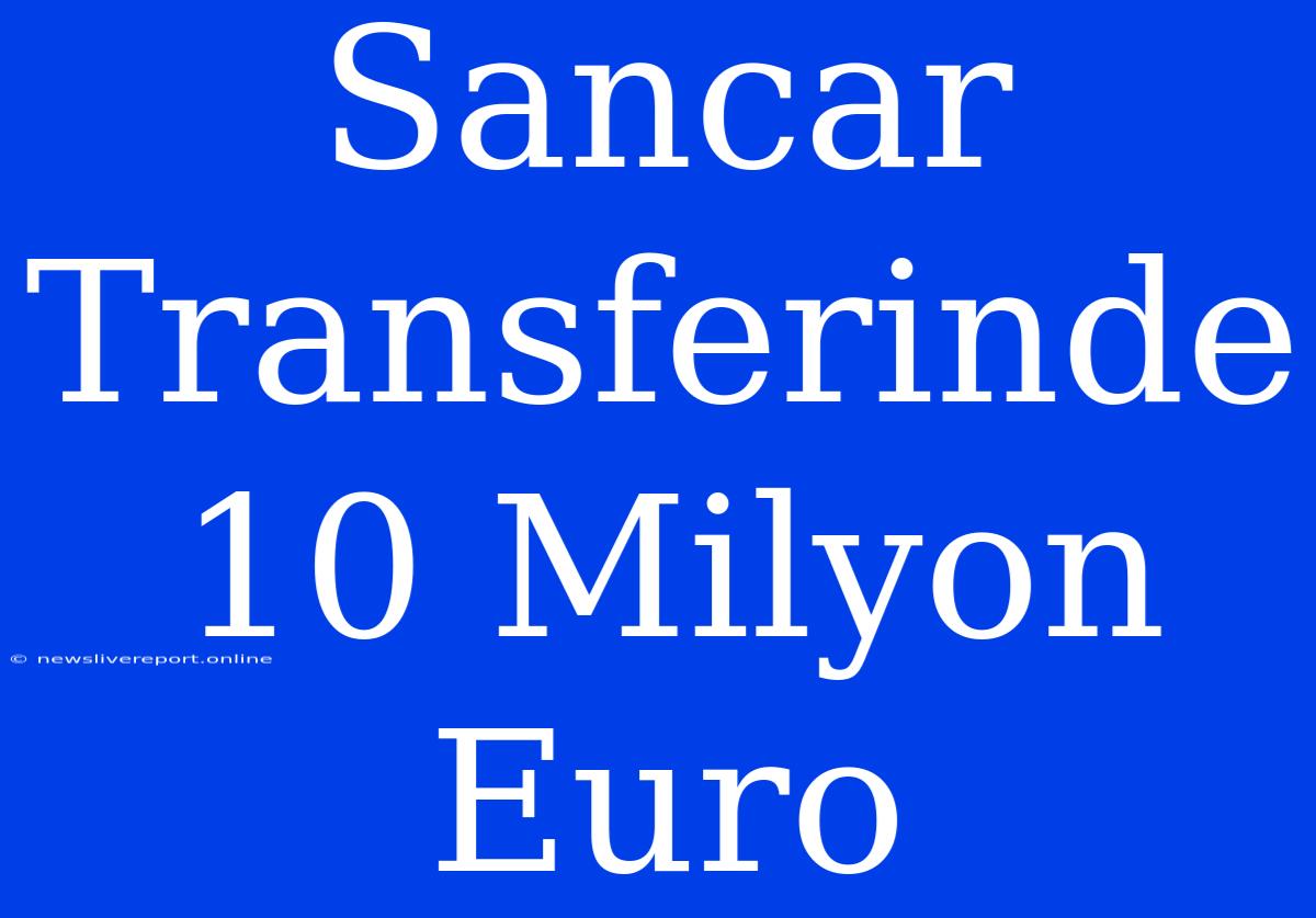 Sancar Transferinde 10 Milyon Euro