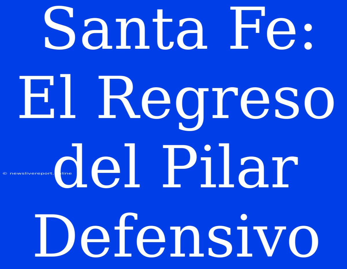 Santa Fe: El Regreso Del Pilar Defensivo