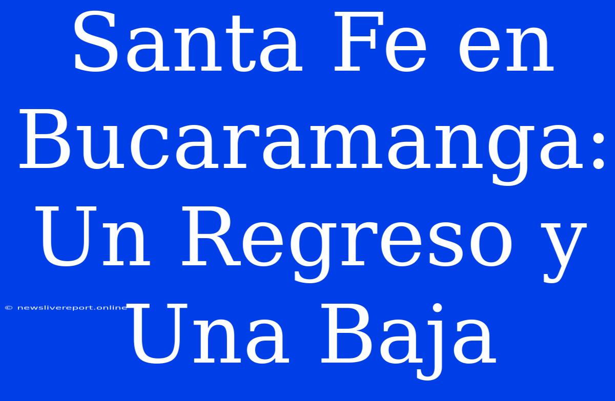 Santa Fe En Bucaramanga: Un Regreso Y Una Baja