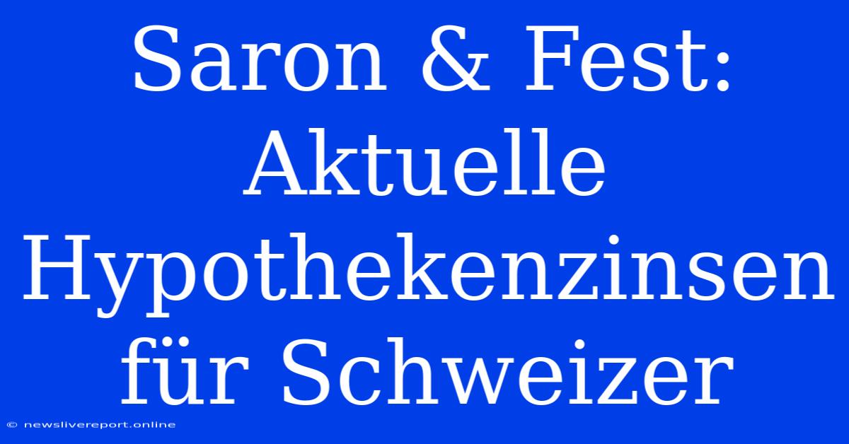 Saron & Fest: Aktuelle Hypothekenzinsen Für Schweizer