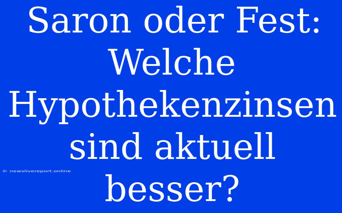 Saron Oder Fest: Welche Hypothekenzinsen Sind Aktuell Besser?