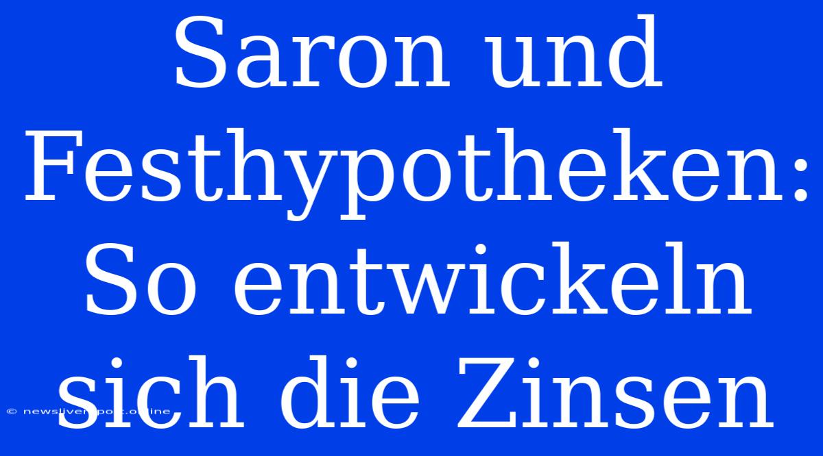 Saron Und Festhypotheken: So Entwickeln Sich Die Zinsen