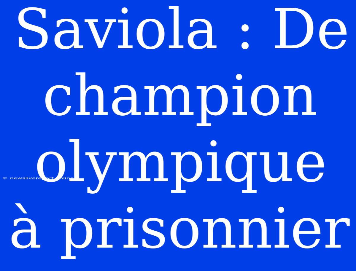 Saviola : De Champion Olympique À Prisonnier