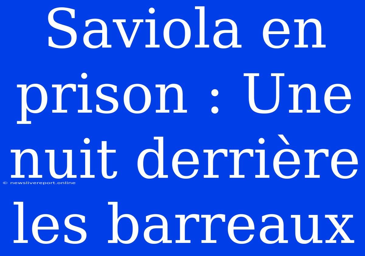 Saviola En Prison : Une Nuit Derrière Les Barreaux