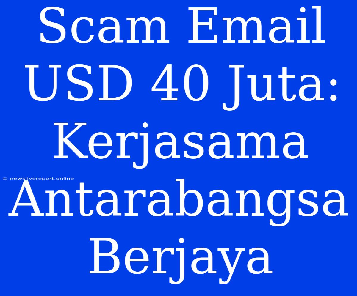 Scam Email USD 40 Juta: Kerjasama Antarabangsa Berjaya