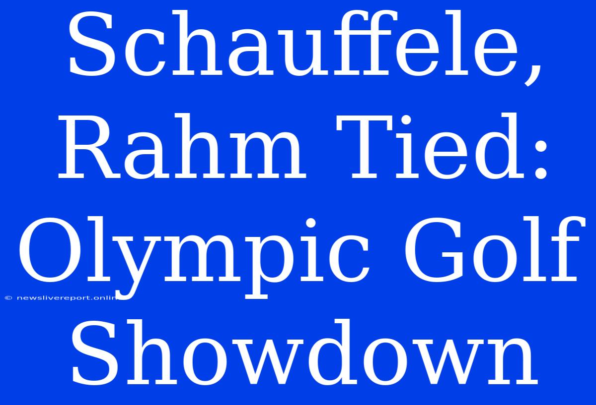 Schauffele, Rahm Tied: Olympic Golf Showdown