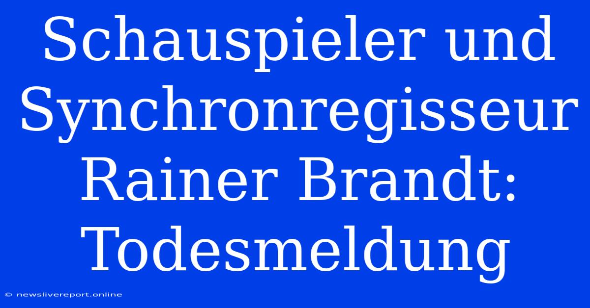 Schauspieler Und Synchronregisseur Rainer Brandt: Todesmeldung