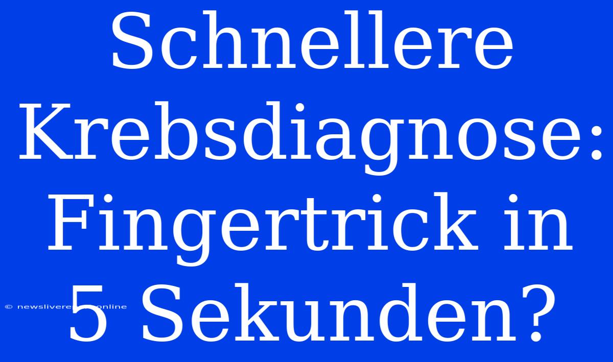 Schnellere Krebsdiagnose: Fingertrick In 5 Sekunden?