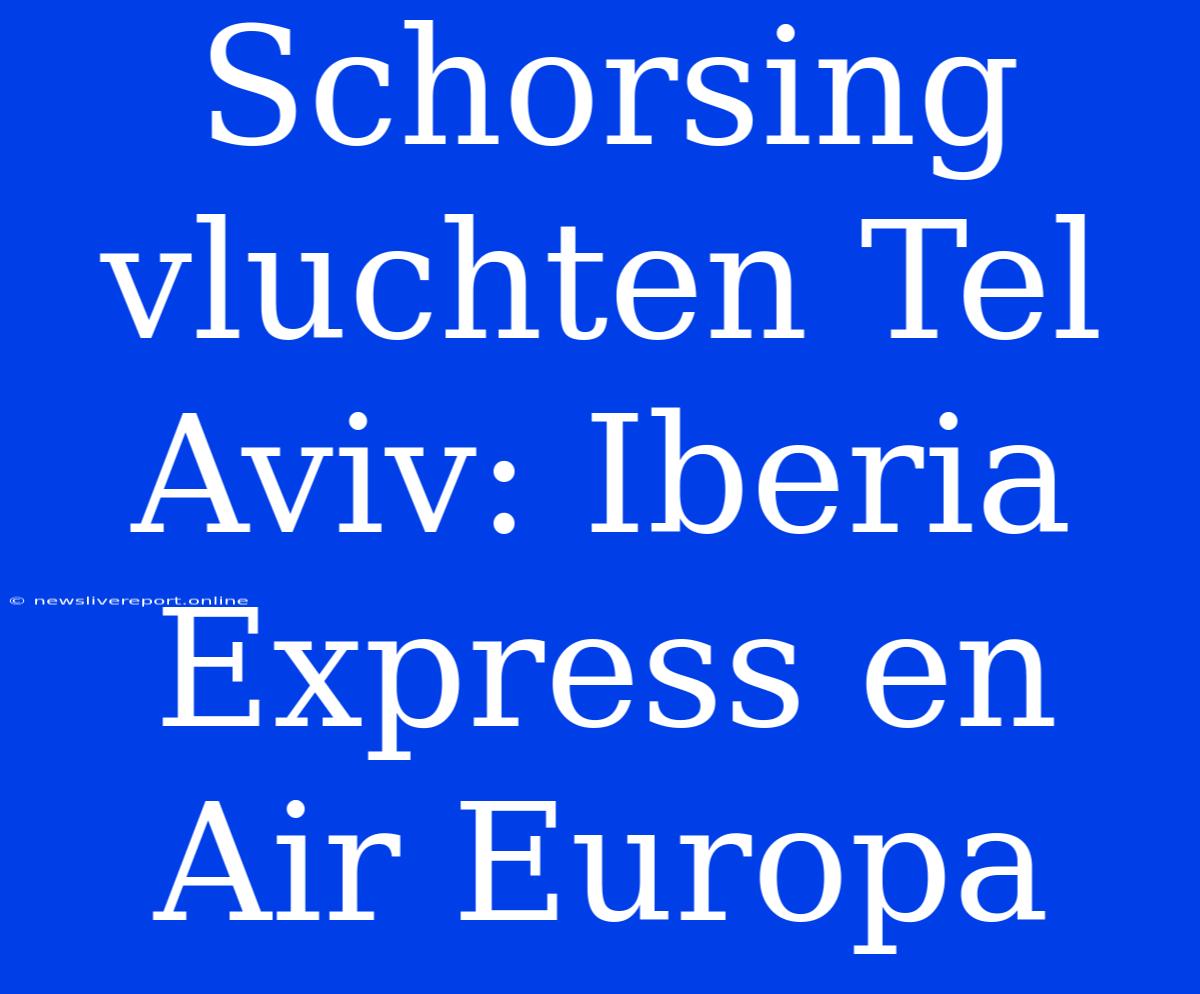 Schorsing Vluchten Tel Aviv: Iberia Express En Air Europa