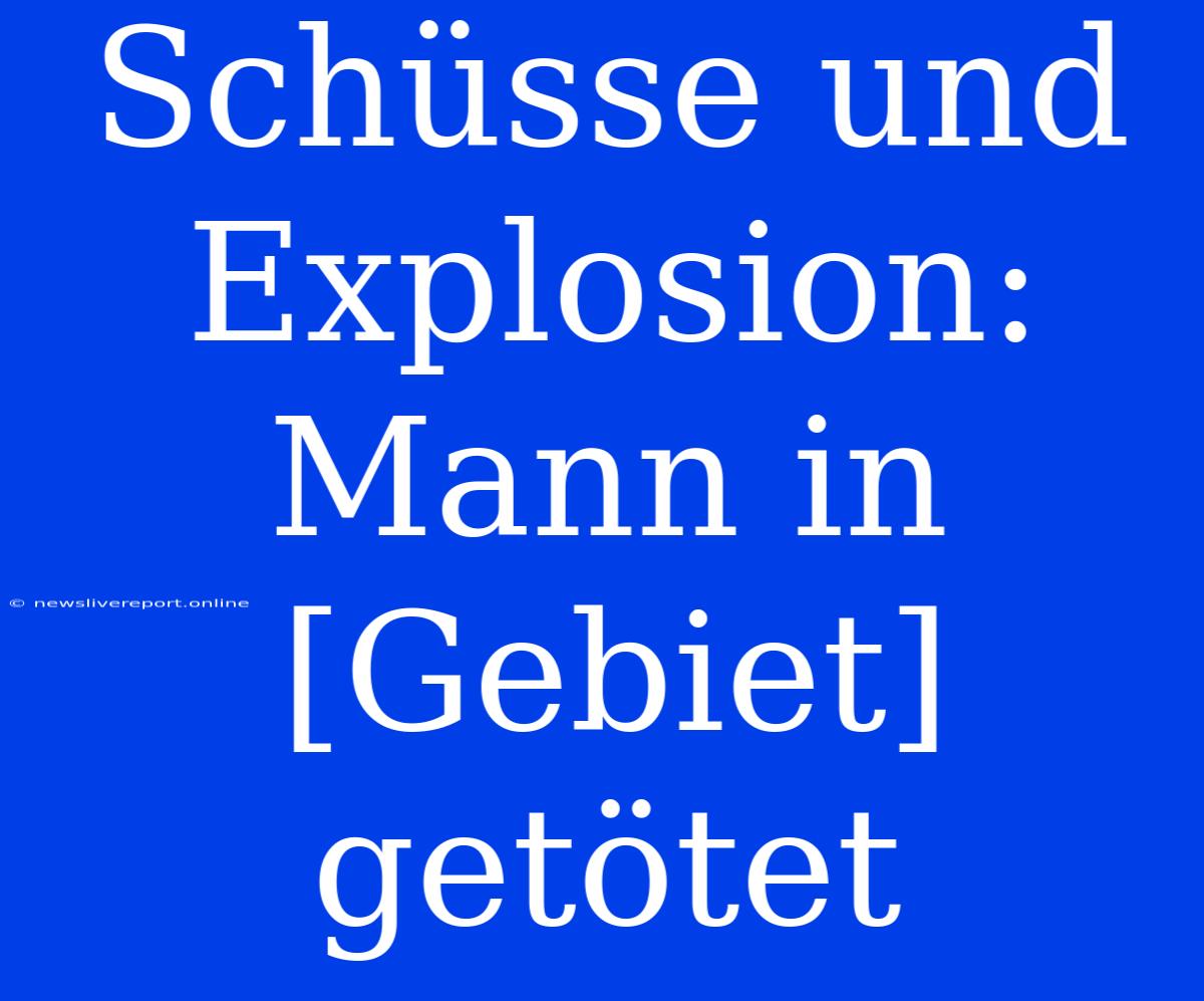 Schüsse Und Explosion: Mann In [Gebiet] Getötet