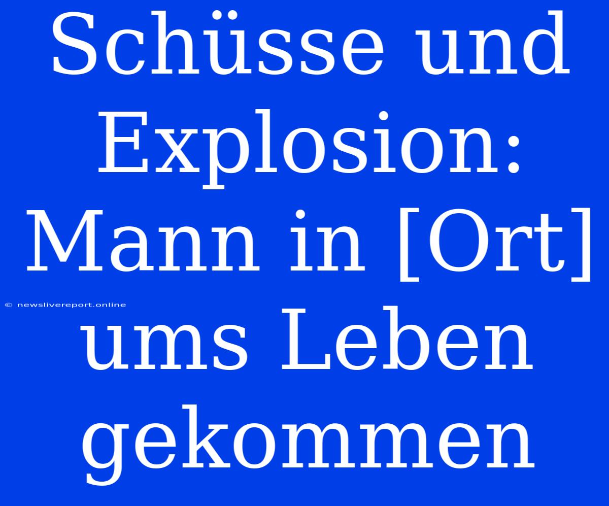 Schüsse Und Explosion: Mann In [Ort] Ums Leben Gekommen