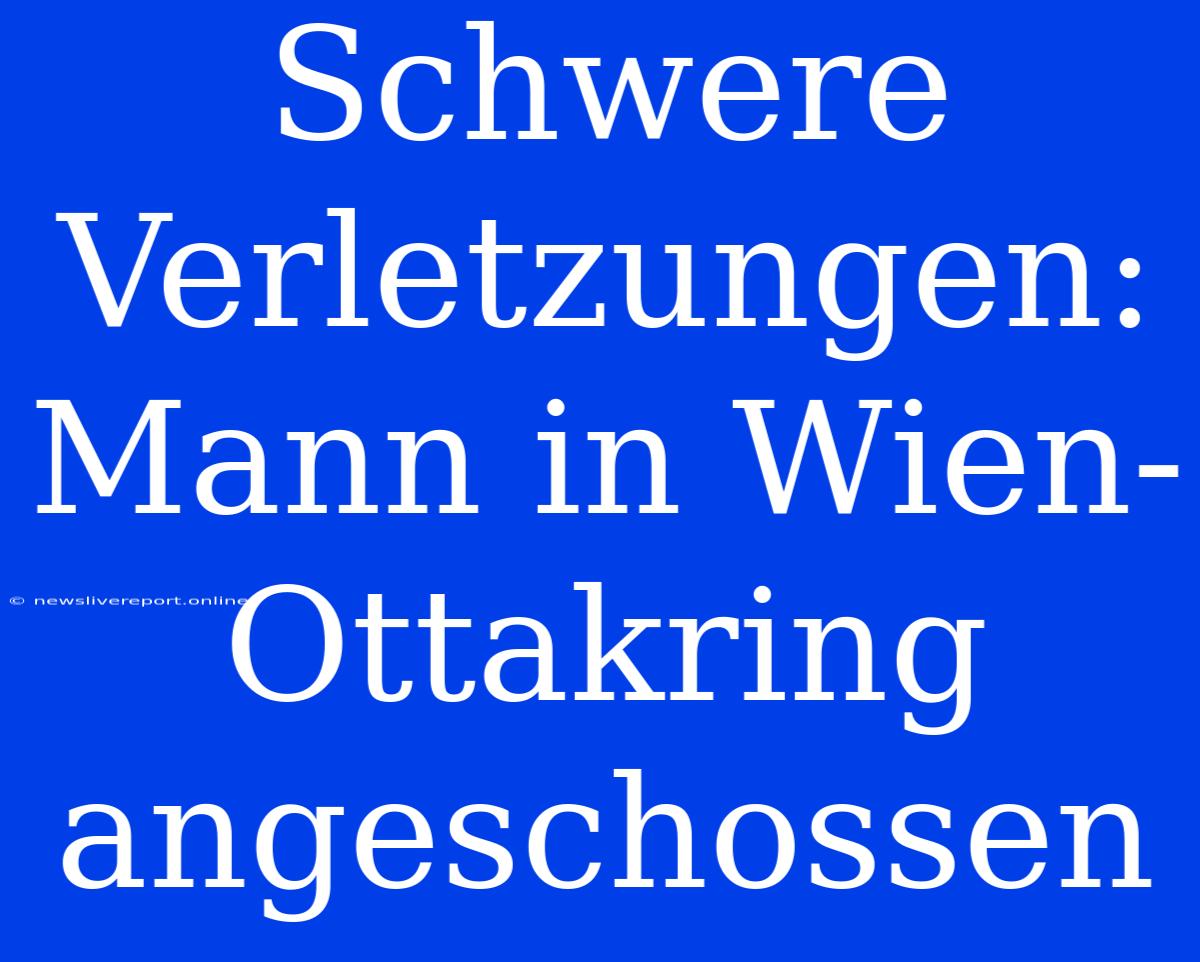 Schwere Verletzungen: Mann In Wien-Ottakring Angeschossen