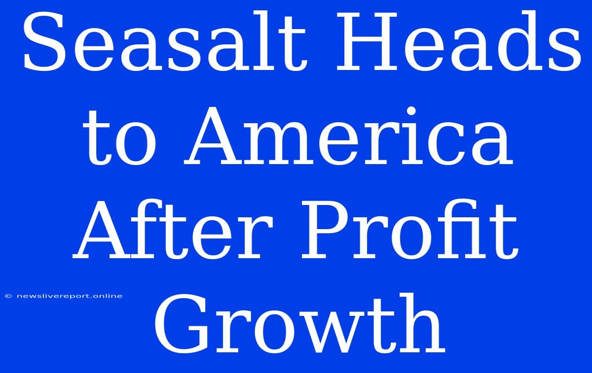 Seasalt Heads To America After Profit Growth