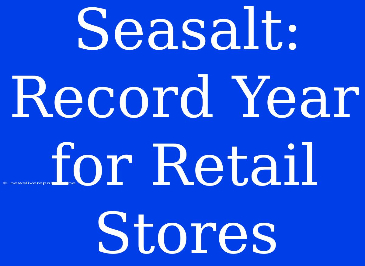 Seasalt: Record Year For Retail Stores