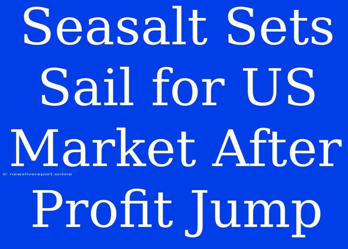 Seasalt Sets Sail For US Market After Profit Jump