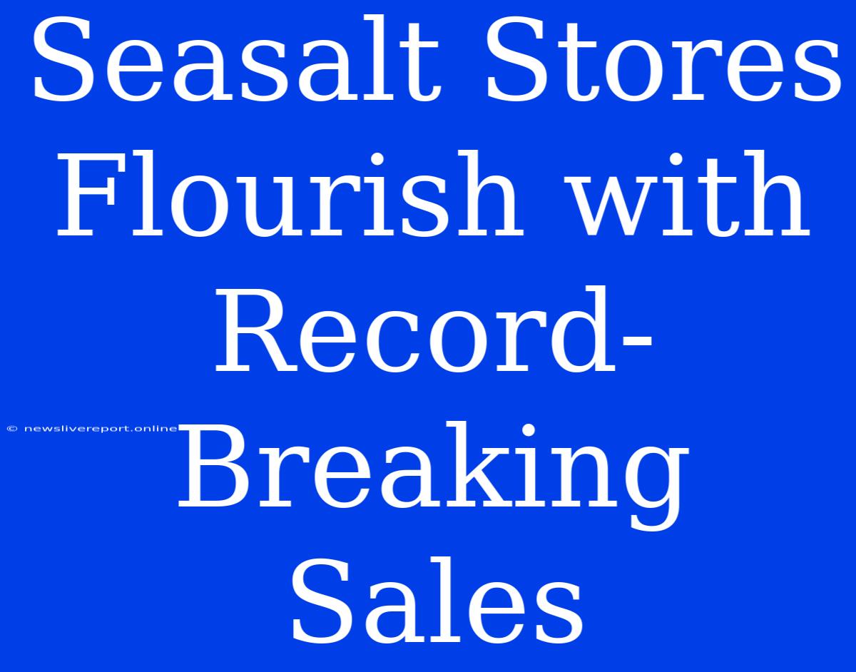 Seasalt Stores Flourish With Record-Breaking Sales