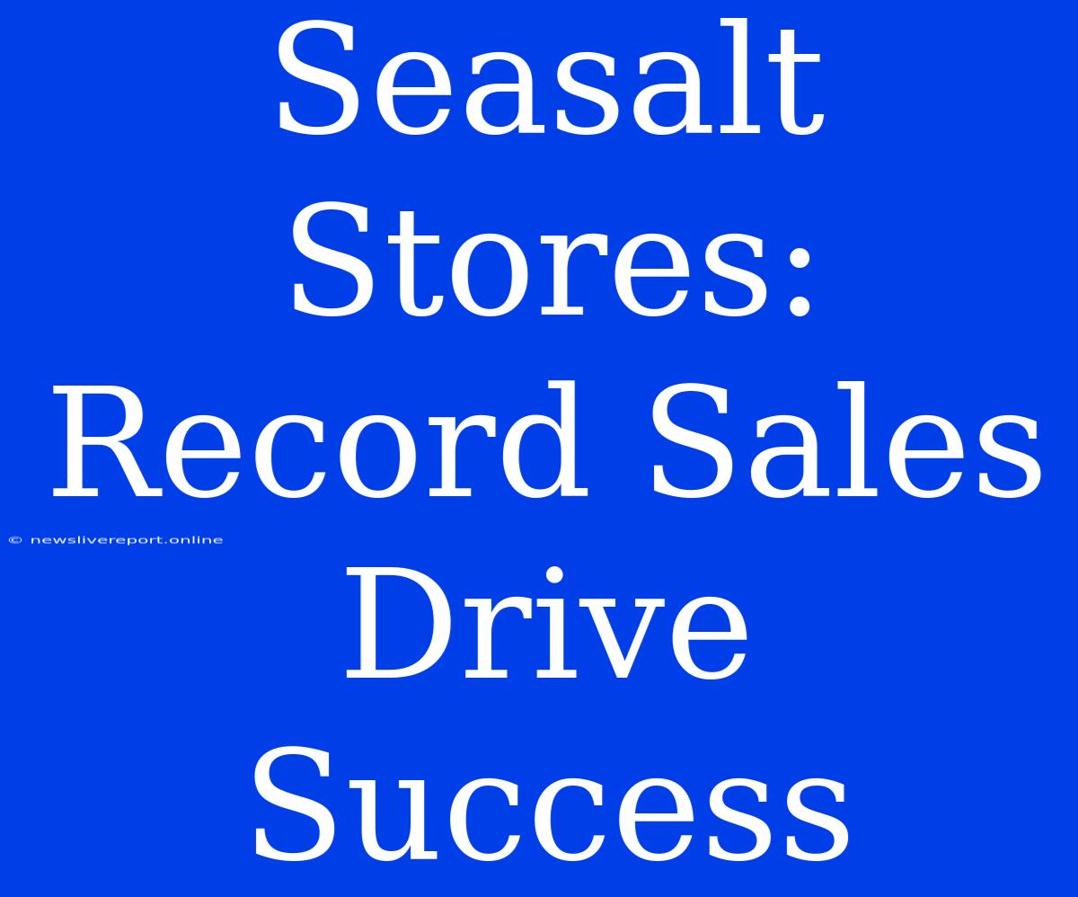 Seasalt Stores: Record Sales Drive Success