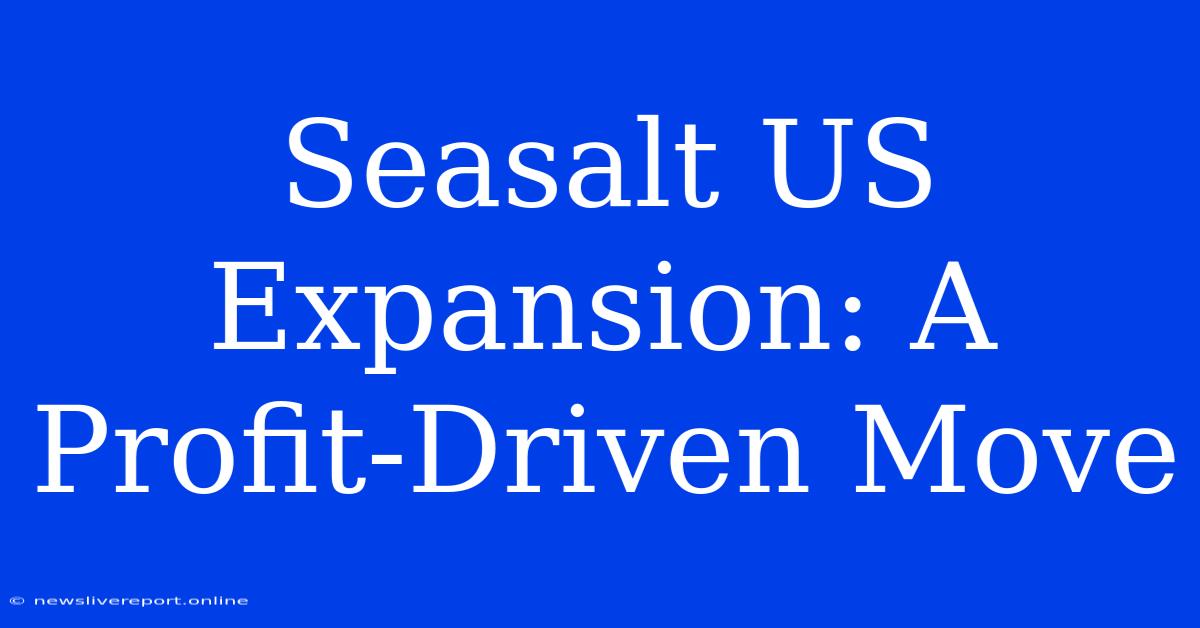 Seasalt US Expansion: A Profit-Driven Move