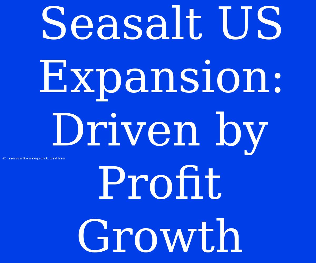 Seasalt US Expansion:  Driven By Profit Growth